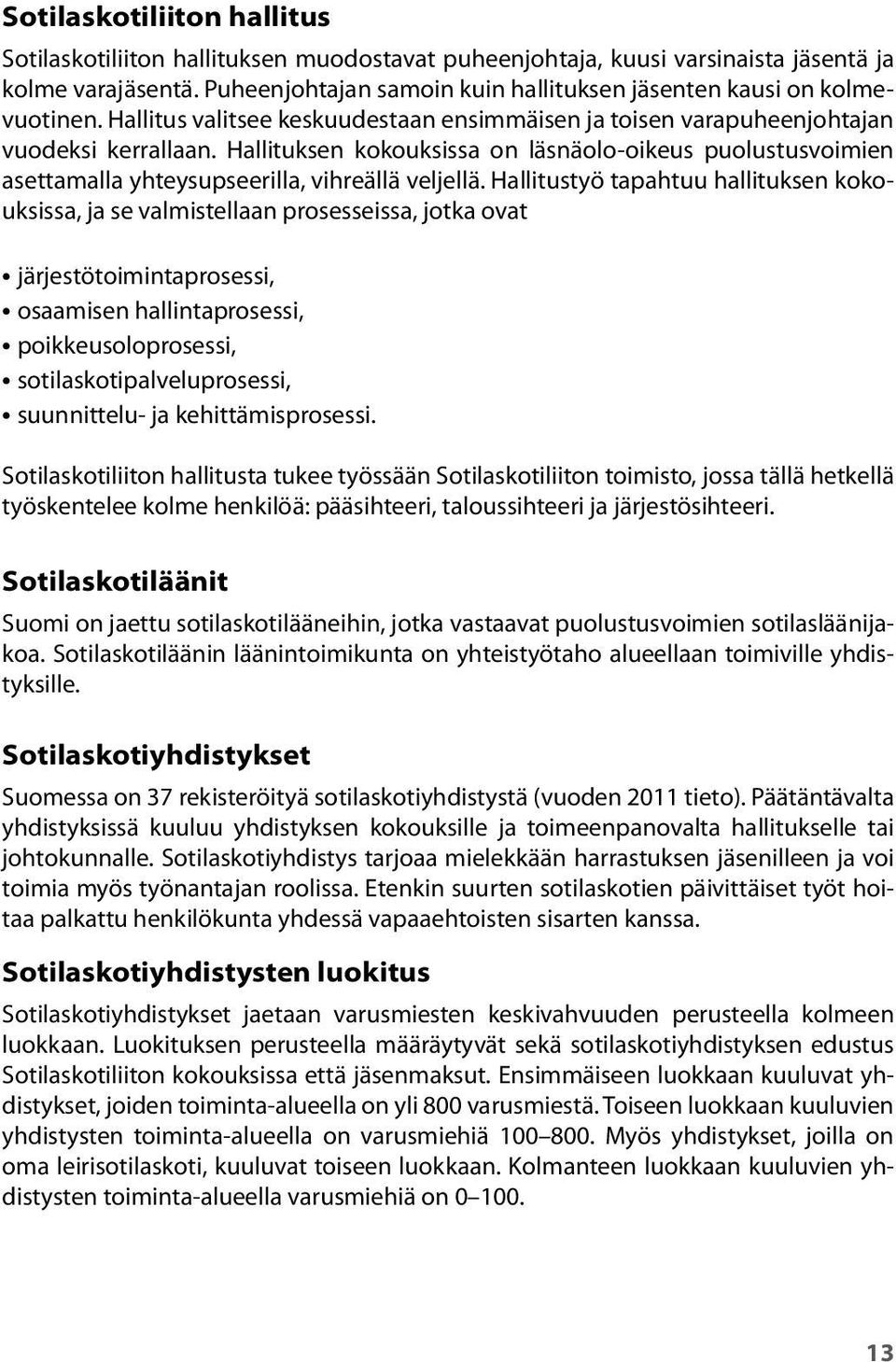 Hallituksen kokouksissa on läsnäolo-oikeus puolustusvoimien asettamalla yhteysupseerilla, vihreällä veljellä.