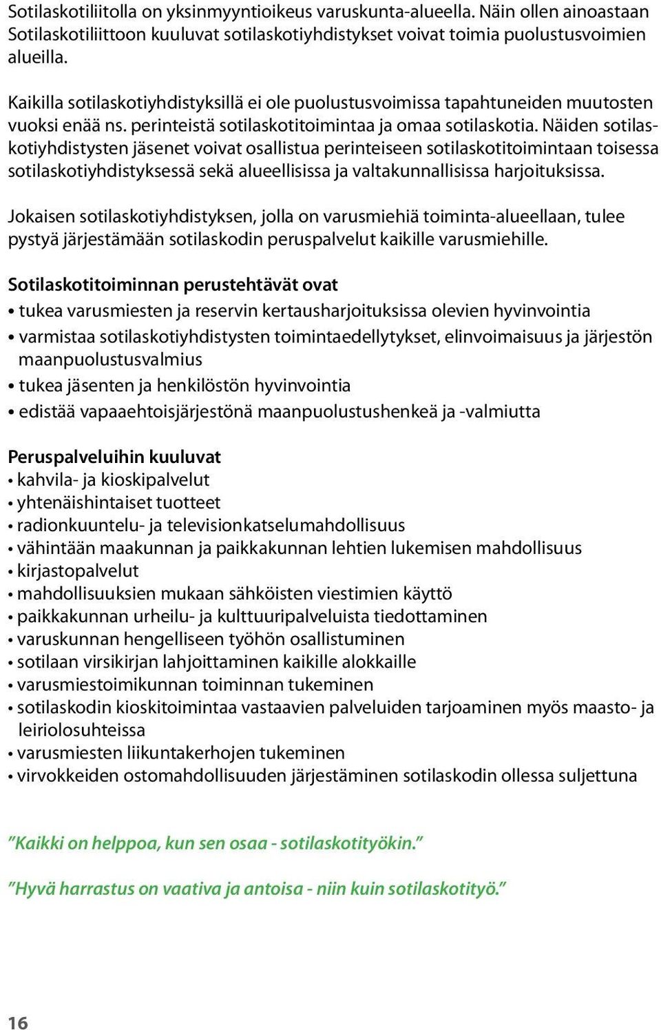 Näiden sotilaskotiyhdistysten jäsenet voivat osallistua perinteiseen sotilaskotitoimintaan toisessa sotilaskotiyhdistyksessä sekä alueellisissa ja valtakunnallisissa harjoituksissa.