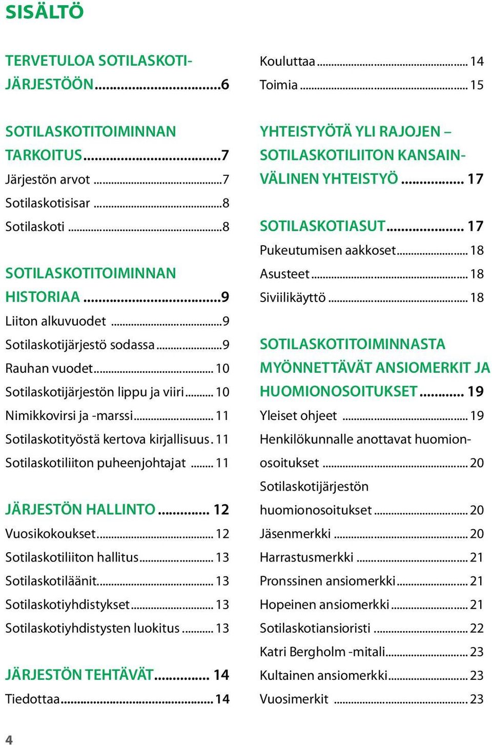 . 11 Sotilaskotiliiton puheenjohtajat... 11 JÄRJESTÖN HALLINTO... 12 Vuosikokoukset... 12 Sotilaskotiliiton hallitus... 13 Sotilaskotiläänit... 13 Sotilaskotiyhdistykset.