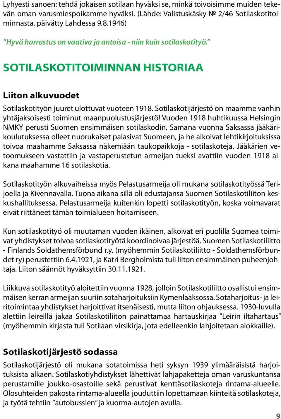 Sotilaskotijärjestö on maamme vanhin yhtäjaksoisesti toiminut maanpuolustusjärjestö! Vuoden 1918 huhtikuussa Helsingin NMKY perusti Suomen ensimmäisen sotilaskodin.