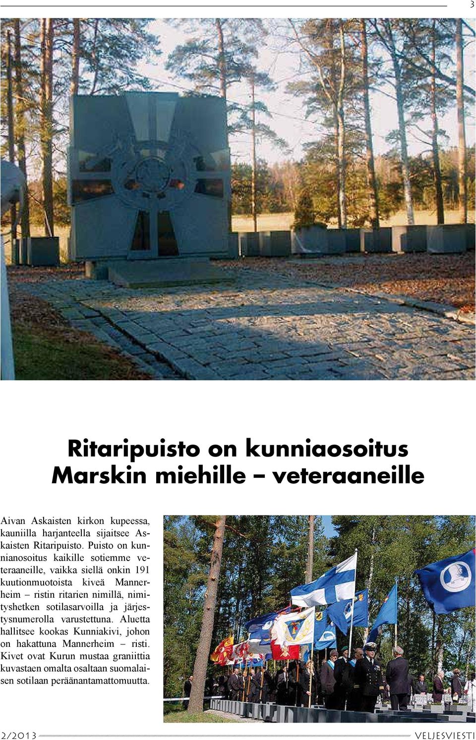 Puisto on kunnianosoitus kaikille sotiemme veteraaneille, vaikka siellä onkin 191 kuutionmuotoista kiveä Mannerheim ristin ritarien