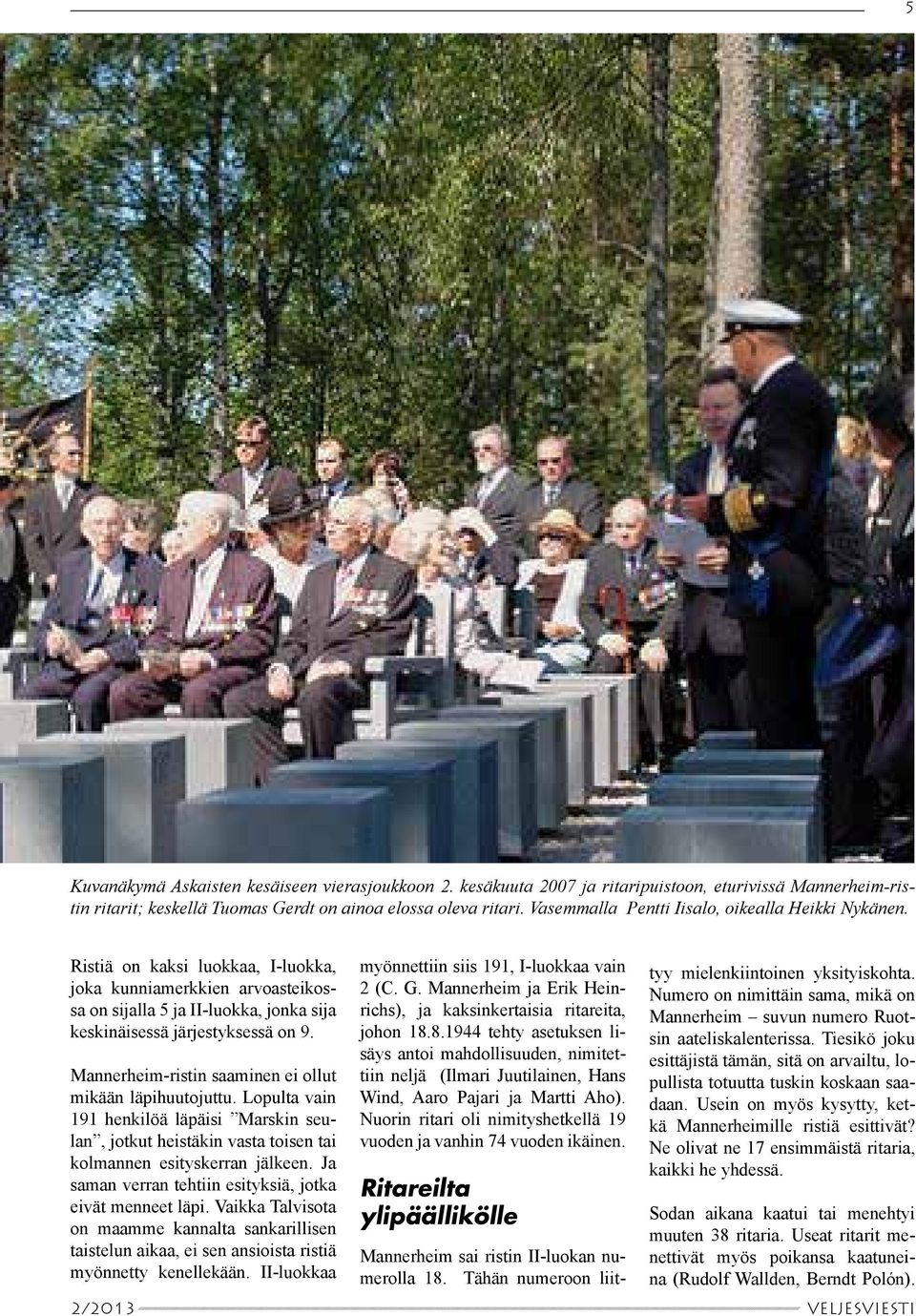 Mannerheim-ristin saaminen ei ollut mikään läpihuutojuttu. Lopulta vain 191 henkilöä läpäisi Marskin seulan, jotkut heistäkin vasta toisen tai kolmannen esityskerran jälkeen.