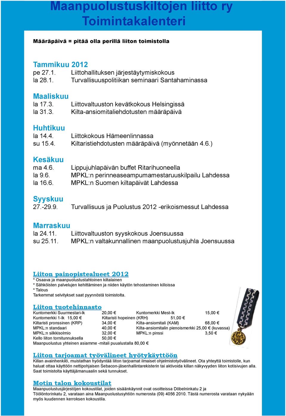 la 31.3. Liittovaltuuston kevätkokous Helsingissä Kilta-ansiomitaliehdotusten määräpäivä Huhtikuu la 14.4. Liittokokous Hämeenlinnassa su 15.4. Kiltaristiehdotusten määräpäivä (myönnetään 4.6.