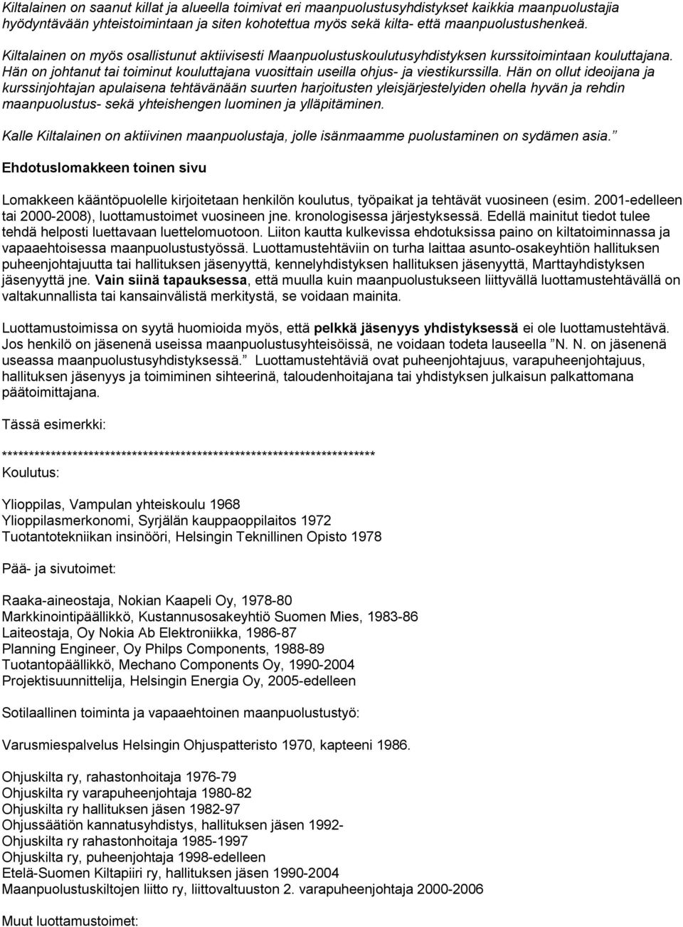 Hän on ollut ideoijana ja kurssinjohtajan apulaisena tehtävänään suurten harjoitusten yleisjärjestelyiden ohella hyvän ja rehdin maanpuolustus- sekä yhteishengen luominen ja ylläpitäminen.