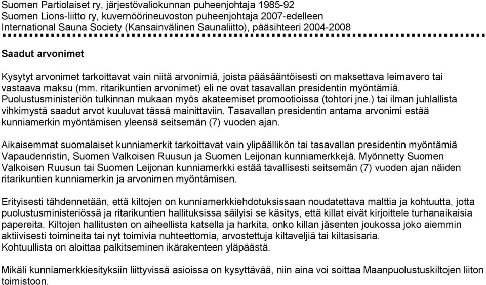 ritarikuntien arvonimet) eli ne ovat tasavallan presidentin myöntämiä. Puolustusministeriön tulkinnan mukaan myös akateemiset promootioissa (tohtori jne.