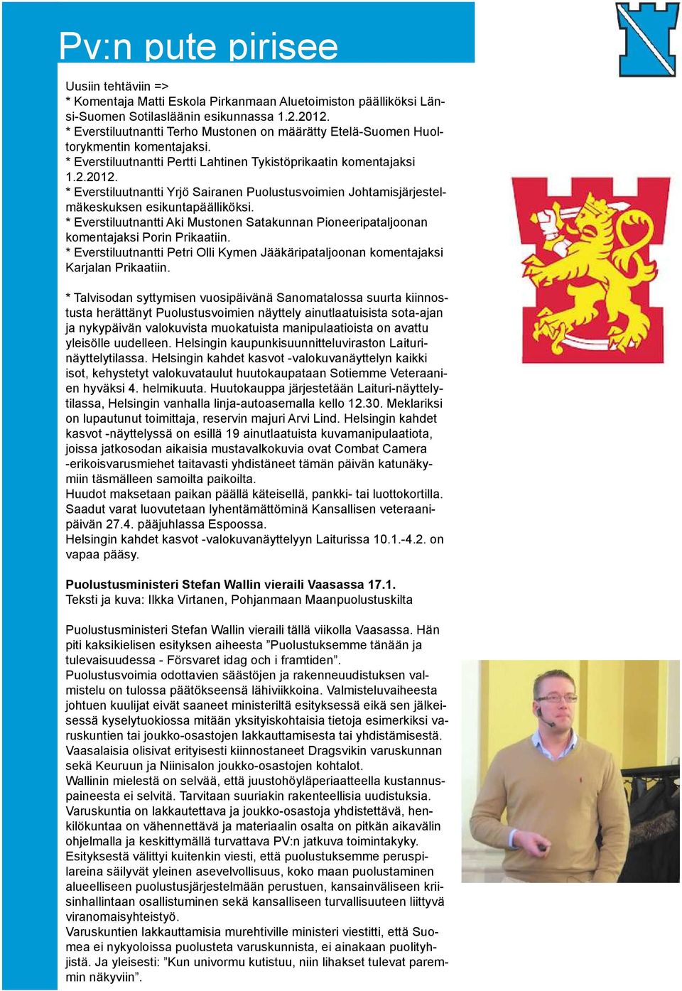 * Everstiluutnantti Yrjö Sairanen Puolustusvoimien Johtamisjärjestelmäkeskuksen esikuntapäälliköksi. * Everstiluutnantti Aki Mustonen Satakunnan Pioneeripataljoonan komentajaksi Porin Prikaatiin.