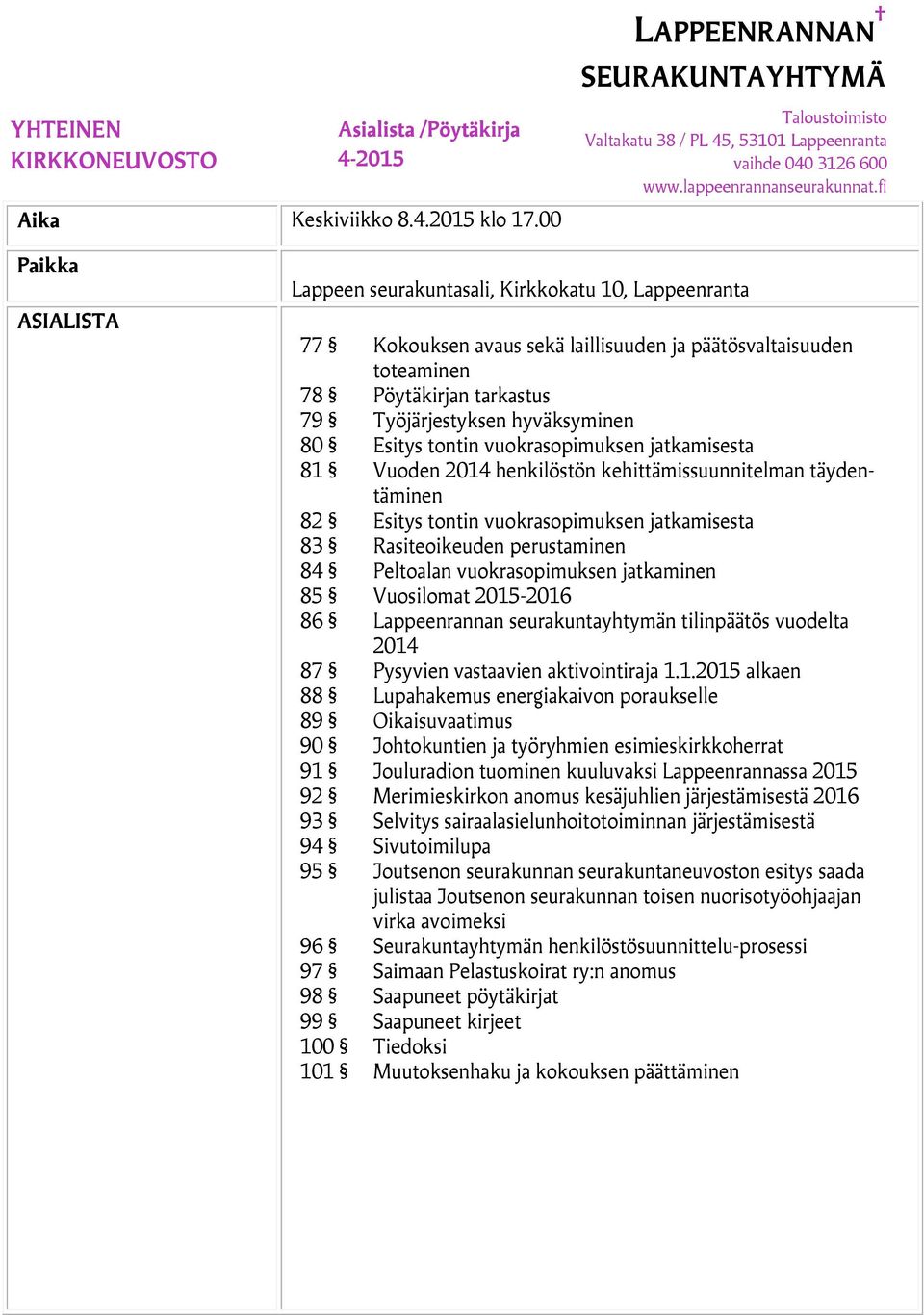 80 Esitys tontin vuokrasopimuksen jatkamisesta 81 Vuoden 2014 henkilöstön kehittämissuunnitelman täydentäminen 82 Esitys tontin vuokrasopimuksen jatkamisesta 83 Rasiteoikeuden perustaminen 84