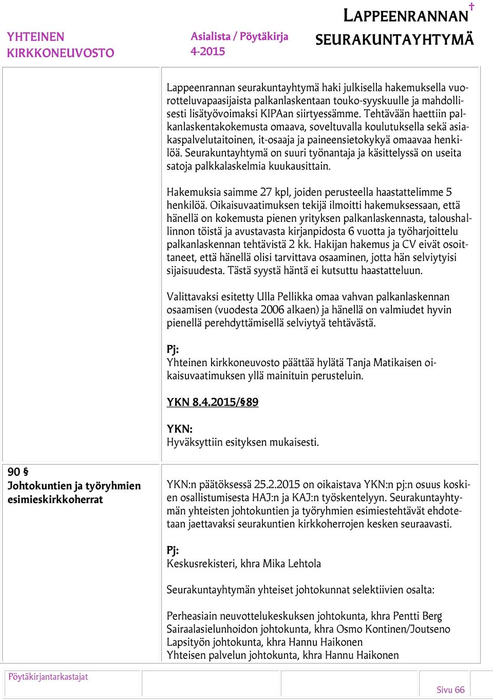 Seurakuntayhtymä on suuri työnantaja ja käsittelyssä on useita satoja palkkalaskelmia kuukausittain. Hakemuksia saimme 27 kpl, joiden perusteella haastattelimme 5 henkilöä.