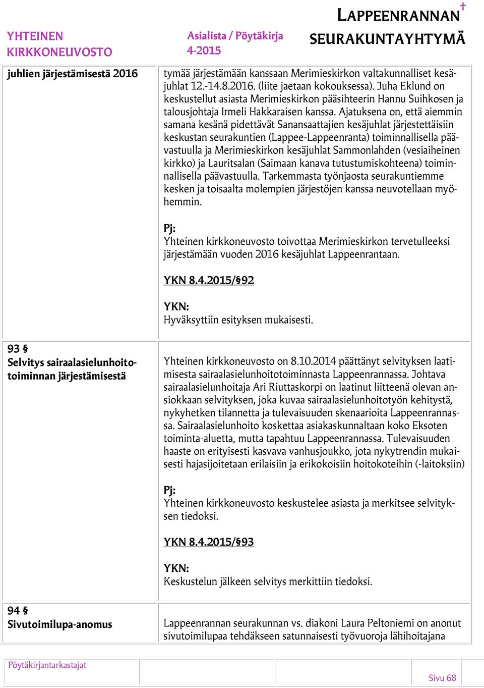 Ajatuksena on, että aiemmin samana kesänä pidettävät Sanansaattajien kesäjuhlat järjestettäisiin keskustan seurakuntien (Lappee-Lappeenranta) toiminnallisella päävastuulla ja Merimieskirkon