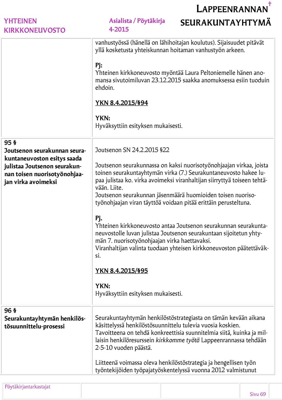 2015/ 94 95 Joutsenon seurakunnan seurakuntaneuvoston esitys saada julistaa Joutsenon seurakunnan toisen nuorisotyönohjaajan virka avoimeksi Joutsenon SN 24.2.2015 22 Joutsenon seurakunnassa on kaksi nuorisotyönohjaajan virkaa, joista toinen seurakuntayhtymän virka (7.