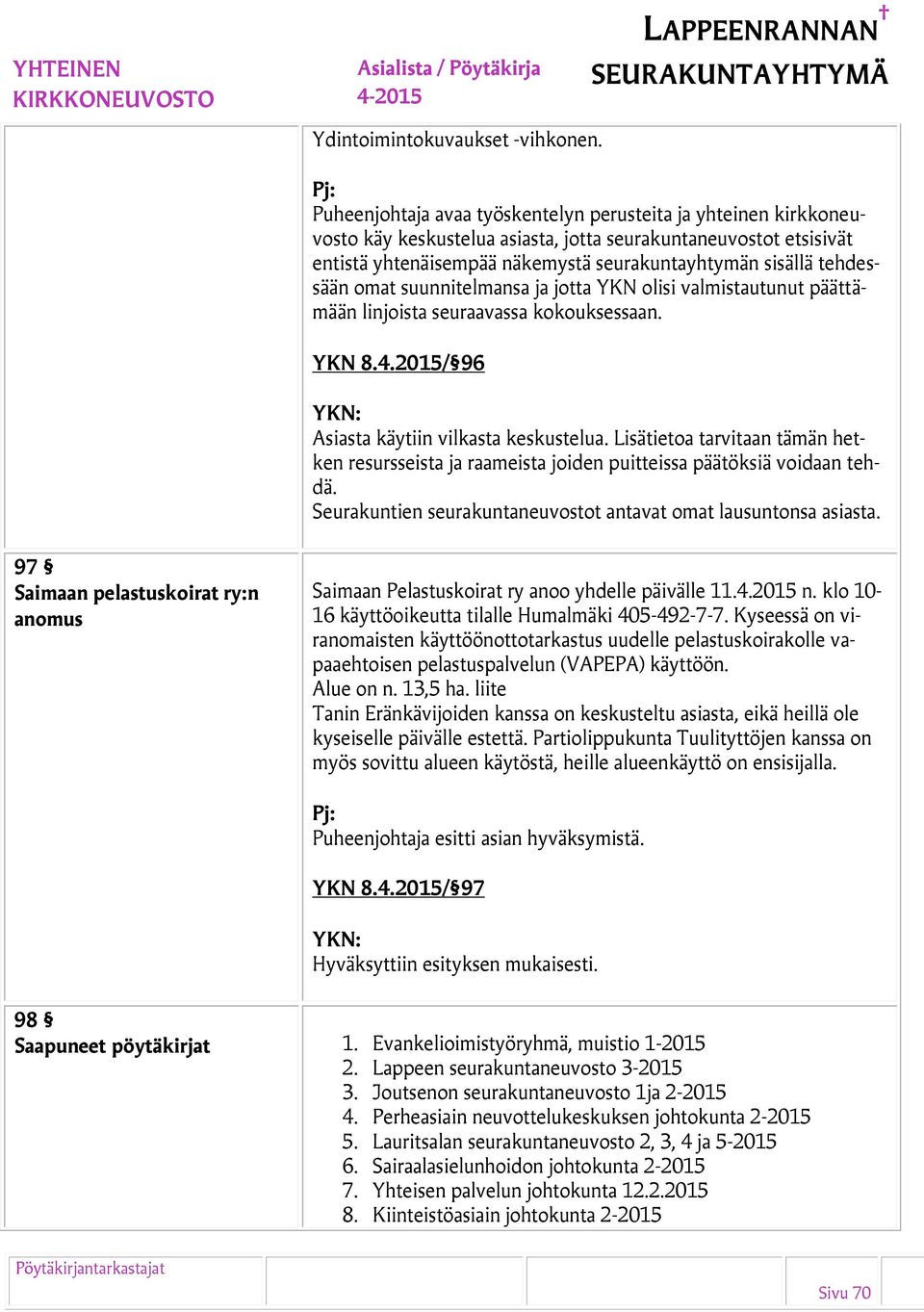 omat suunnitelmansa ja jotta YKN olisi valmistautunut päättämään linjoista seuraavassa kokouksessaan. YKN 8.4.2015/ 96 Asiasta käytiin vilkasta keskustelua.