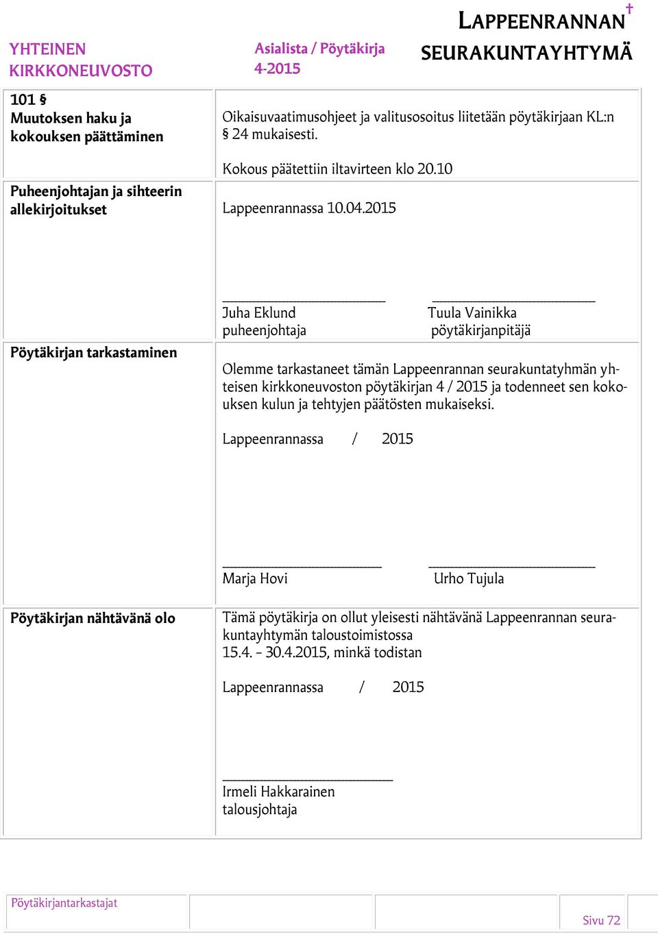 2015 Pöytäkirjan tarkastaminen Juha Eklund puheenjohtaja Tuula Vainikka pöytäkirjanpitäjä Olemme tarkastaneet tämän Lappeenrannan seurakuntatyhmän yhteisen kirkkoneuvoston pöytäkirjan 4 /