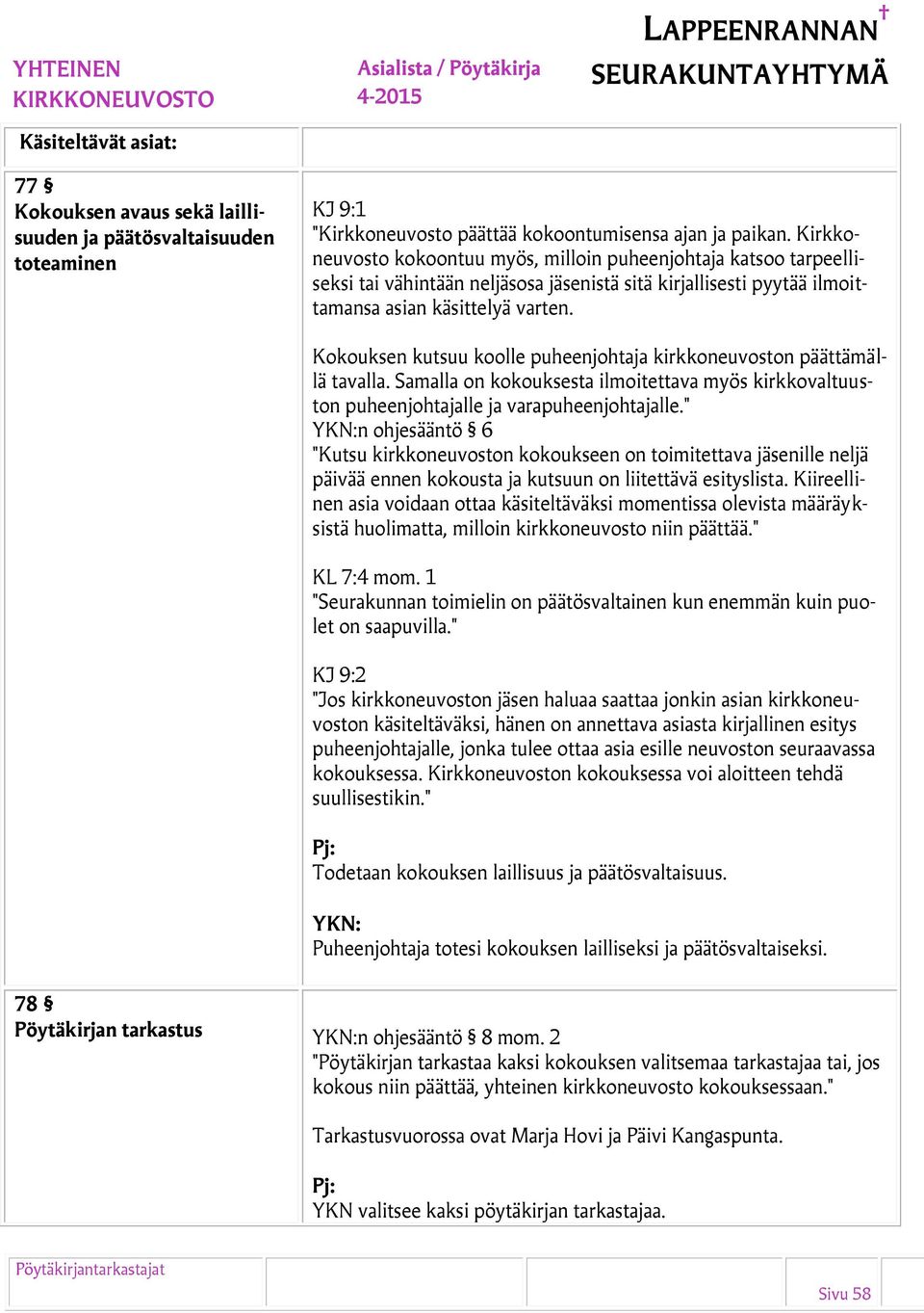 Kokouksen kutsuu koolle puheenjohtaja kirkkoneuvoston päättämällä tavalla. Samalla on kokouksesta ilmoitettava myös kirkkovaltuuston puheenjohtajalle ja varapuheenjohtajalle.