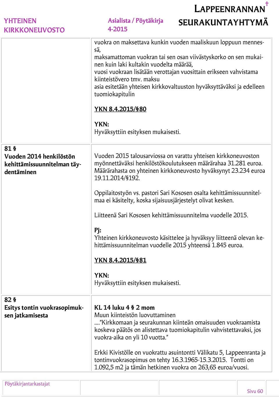 2015/ 80 81 Vuoden 2014 henkilöstön kehittämissuunnitelman täydentäminen Vuoden 2015 talousarviossa on varattu yhteisen kirkkoneuvoston myönnettäväksi henkilöstökoulutukseen määrärahaa 31.281 euroa.