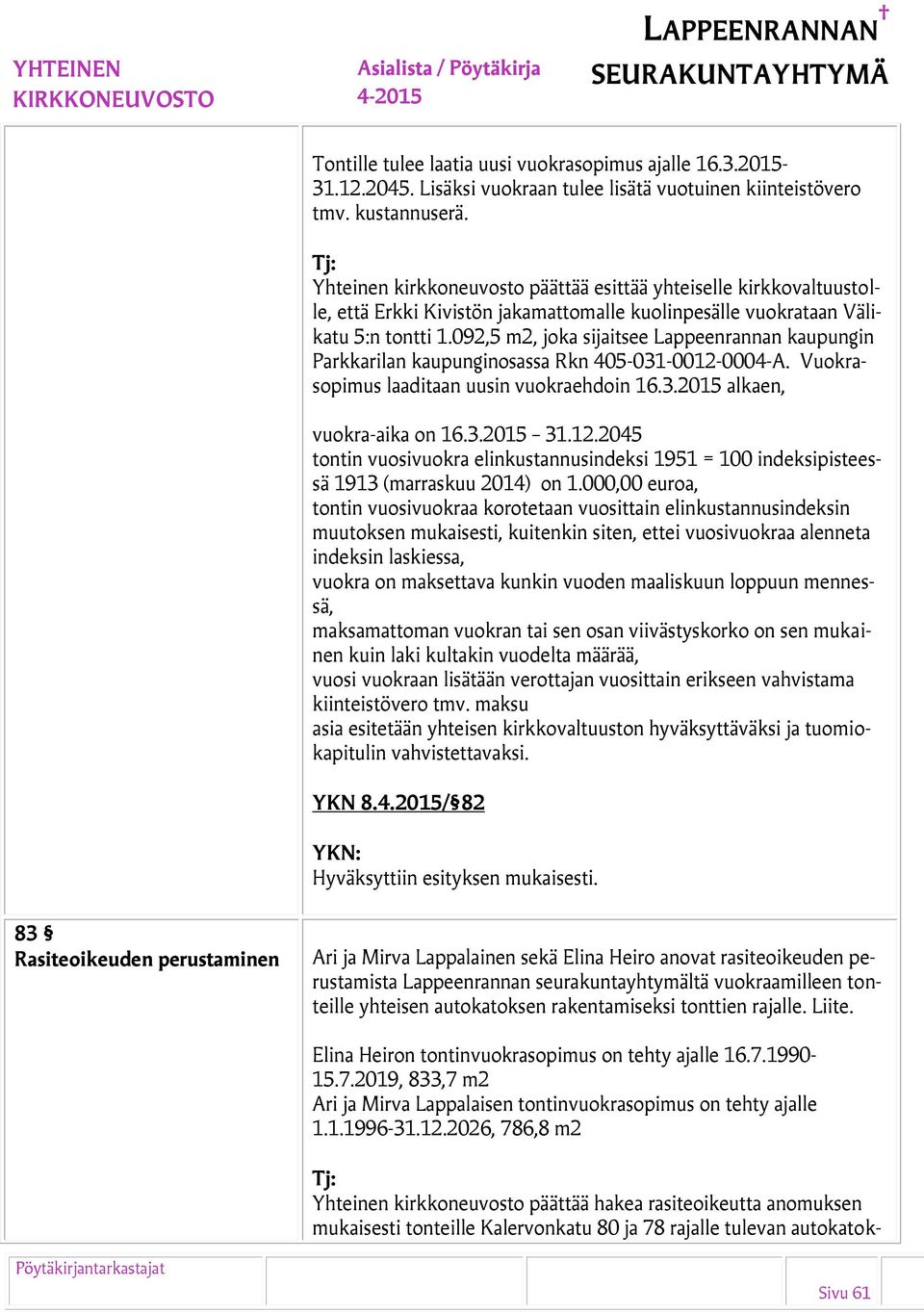 092,5 m2, joka sijaitsee Lappeenrannan kaupungin Parkkarilan kaupunginosassa Rkn 405-031-0012-0004-A. Vuokrasopimus laaditaan uusin vuokraehdoin 16.3.2015 alkaen, vuokra-aika on 16.3.2015 31.12.2045 tontin vuosivuokra elinkustannusindeksi 1951 = 100 indeksipisteessä 1913 (marraskuu 2014) on 1.