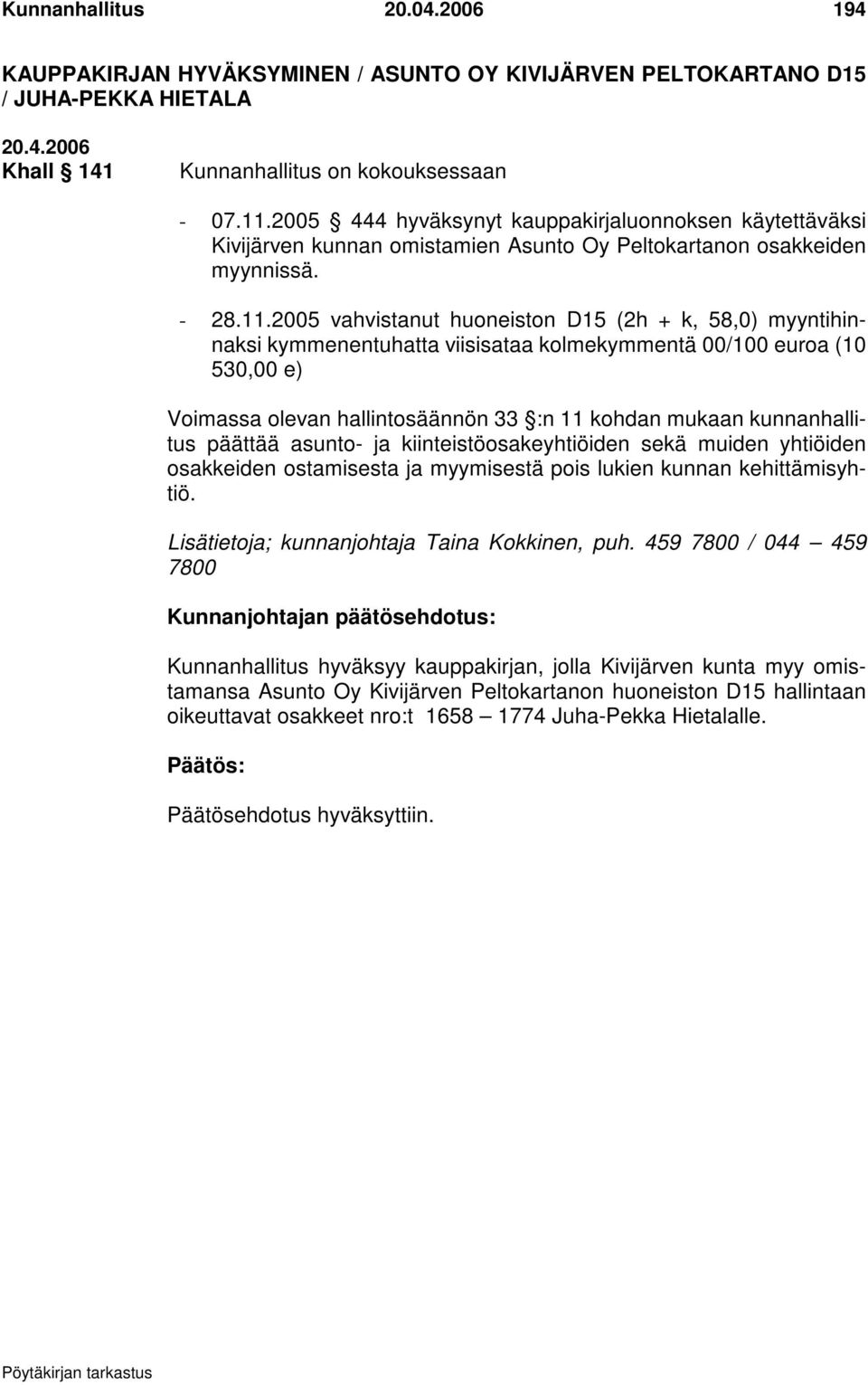 2005 vahvistanut huoneiston D15 (2h + k, 58,0) myyntihinnaksi kymmenentuhatta viisisataa kolmekymmentä 00/100 euroa (10 530,00 e) Voimassa olevan hallintosäännön 33 :n 11 kohdan mukaan kunnanhallitus