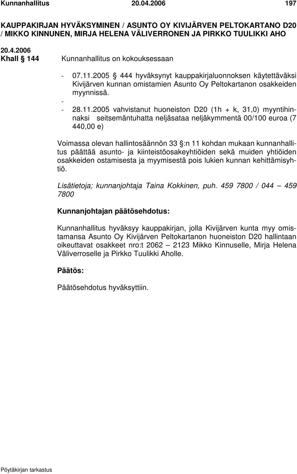 2005 444 hyväksynyt kauppakirjaluonnoksen käytettäväksi Kivijärven kunnan omistamien Asunto Oy Peltokartanon osakkeiden myynnissä. - - 28.11.