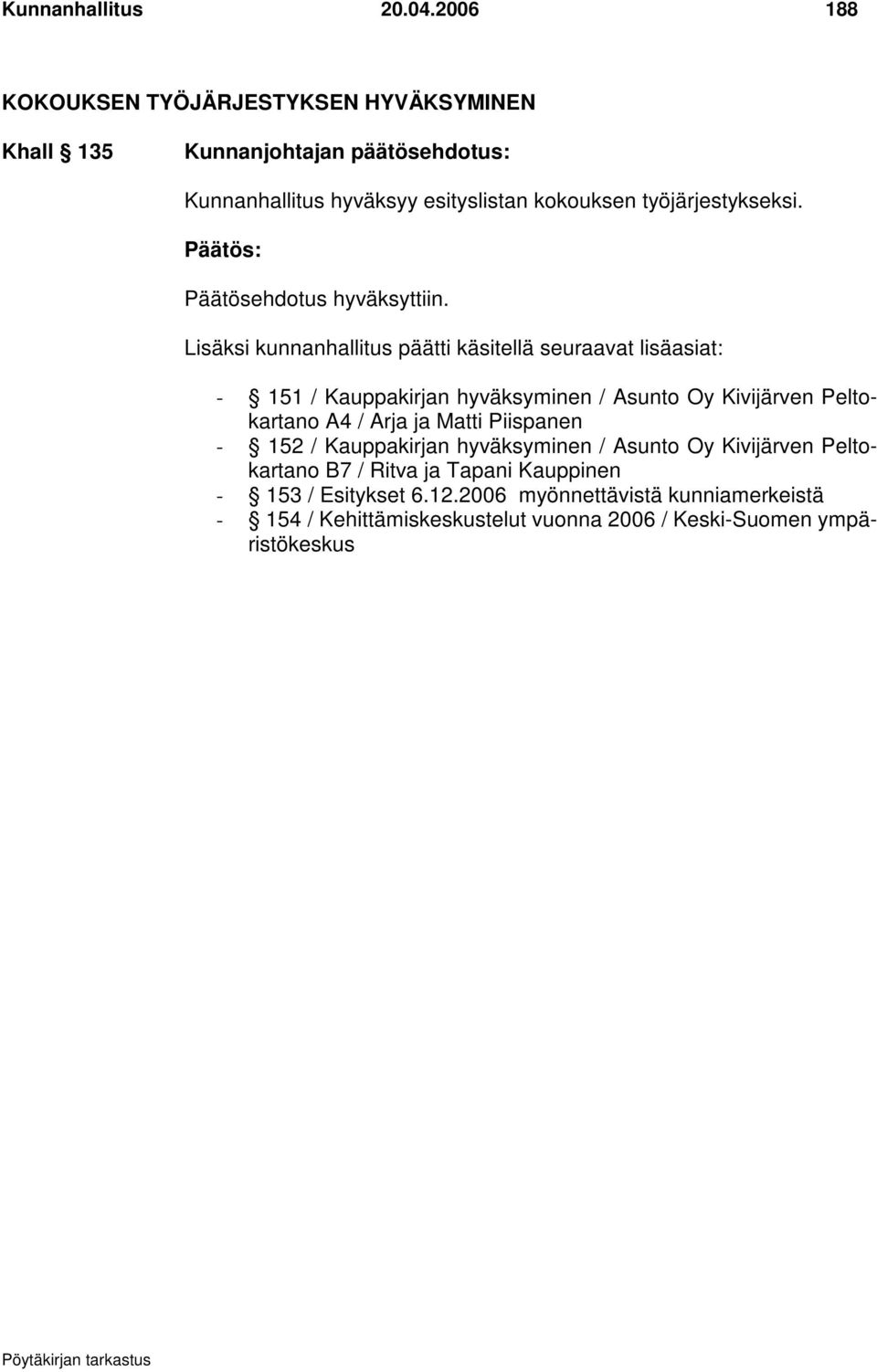Lisäksi kunnanhallitus päätti käsitellä seuraavat lisäasiat: - 151 / Kauppakirjan hyväksyminen / Asunto Oy Kivijärven Peltokartano A4