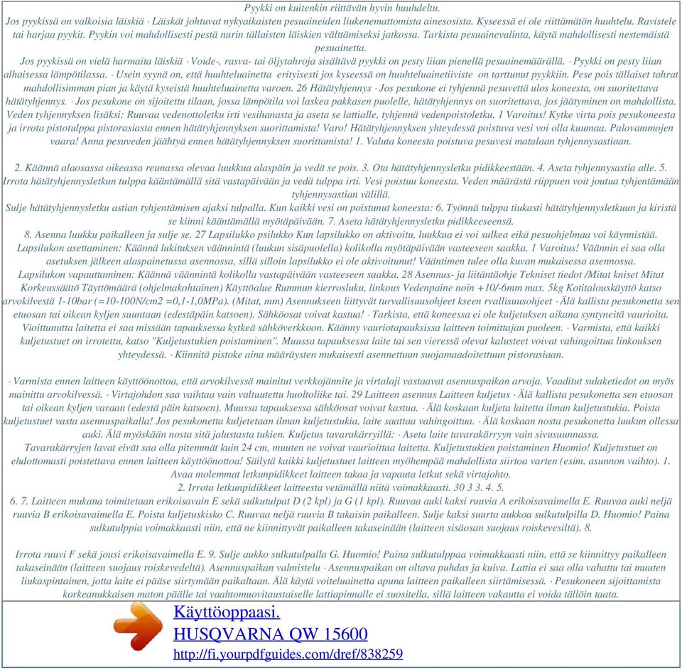 Jos pyykissä on vielä harmaita läiskiä Voide-, rasva- tai öljytahroja sisältävä pyykki on pesty liian pienellä pesuainemäärällä. Pyykki on pesty liian alhaisessa lämpötilassa.