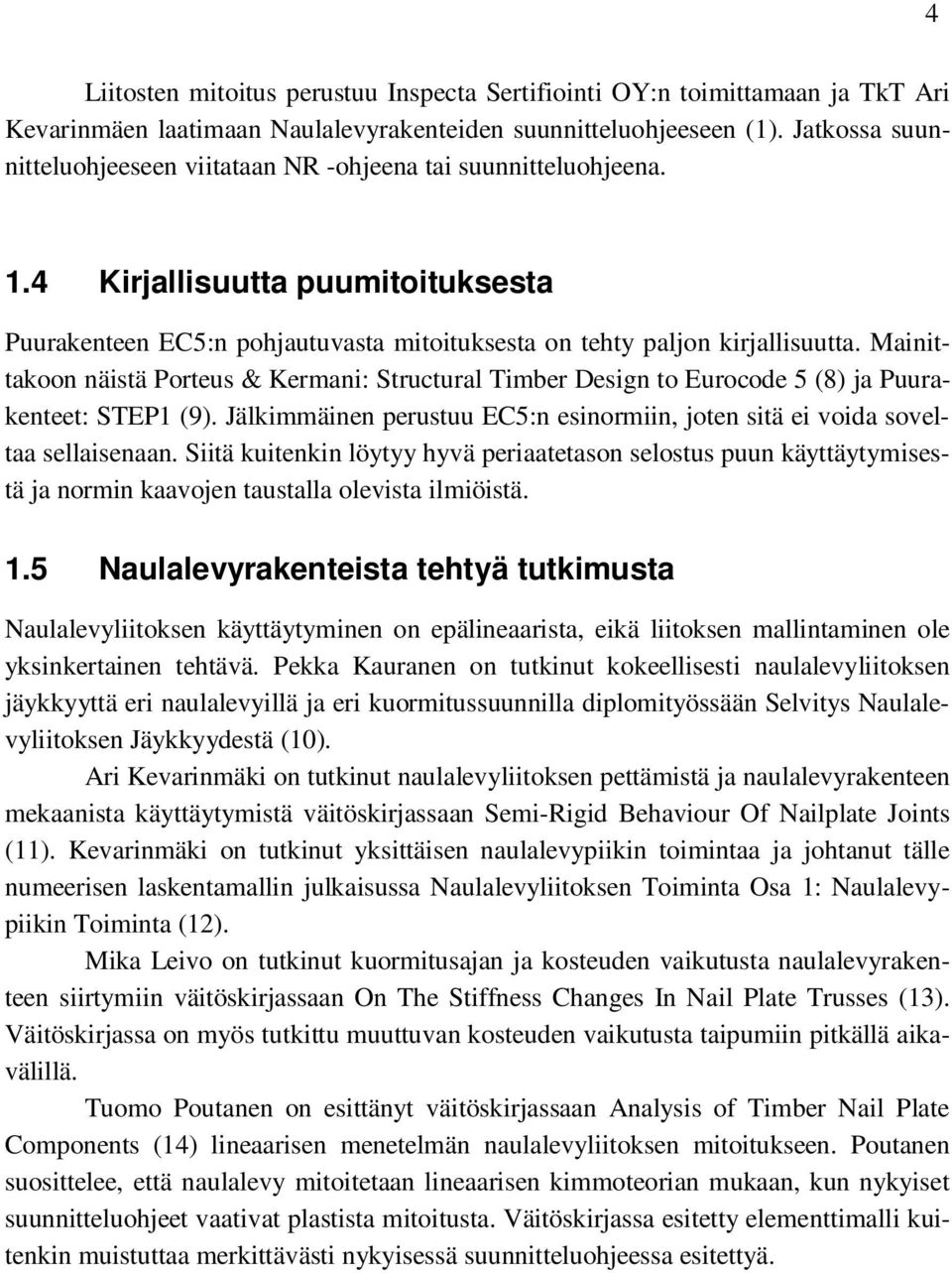 Mainittakoon näistä Porteus & Kermani: Structural Timber Design to Eurocode 5 (8) ja Puurakenteet: STEP1 (9). Jälkimmäinen perustuu EC5:n esinormiin, joten sitä ei voida soveltaa sellaisenaan.