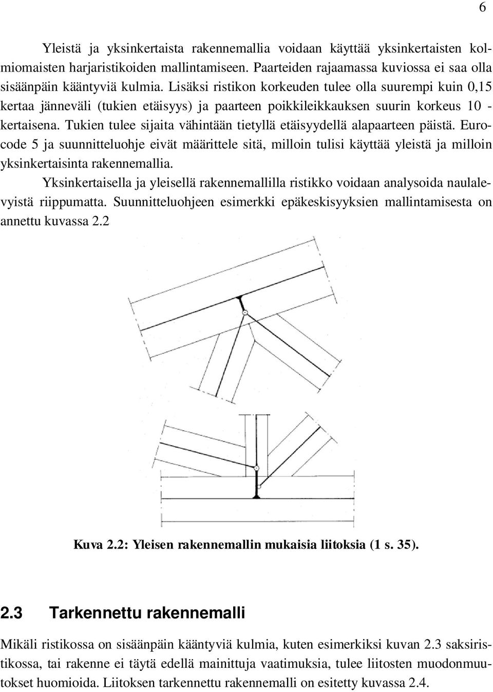 Tukien tulee sijaita vähintään tietyllä etäisyydellä alapaarteen päistä. Eurocode 5 ja suunnitteluohje eivät määrittele sitä, milloin tulisi käyttää yleistä ja milloin yksinkertaisinta rakennemallia.