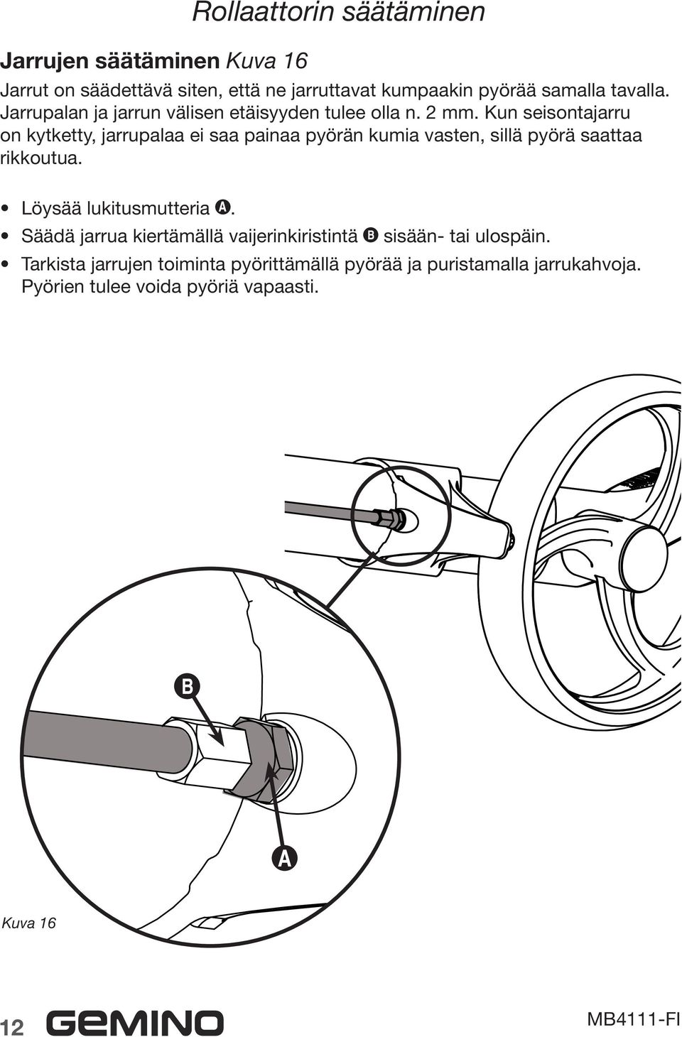 Kun seisontajarru on kytketty, jarrupalaa ei saa painaa pyörän kumia vasten, sillä pyörä saattaa rikkoutua.