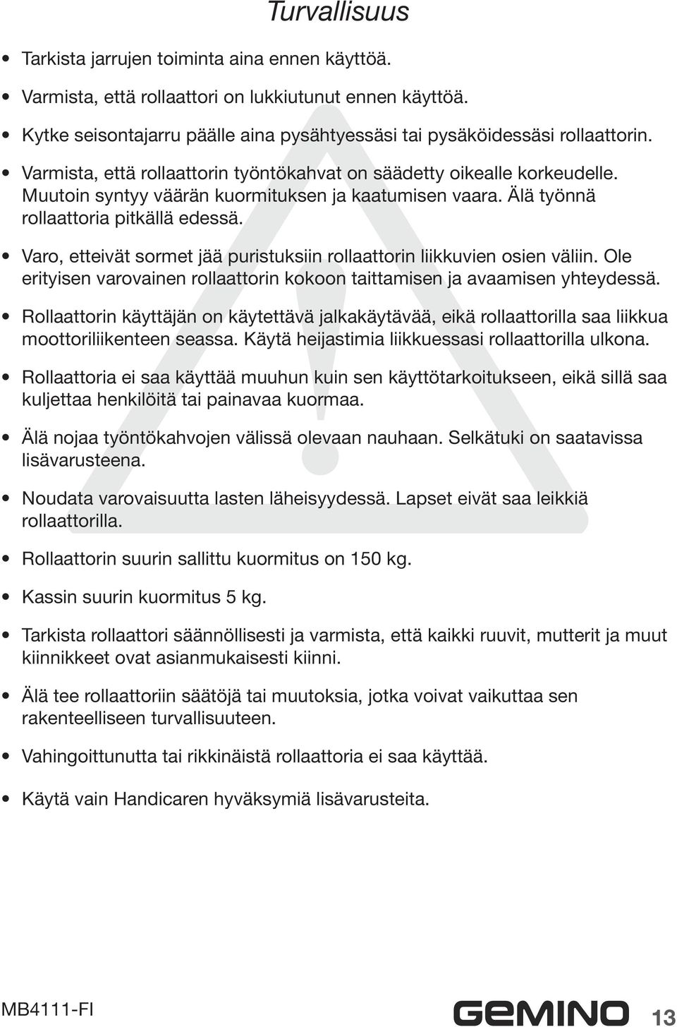 Varo, etteivät sormet jää puristuksiin rollaattorin liikkuvien osien väliin. Ole erityisen varovainen rollaattorin kokoon taittamisen ja avaamisen yhteydessä.