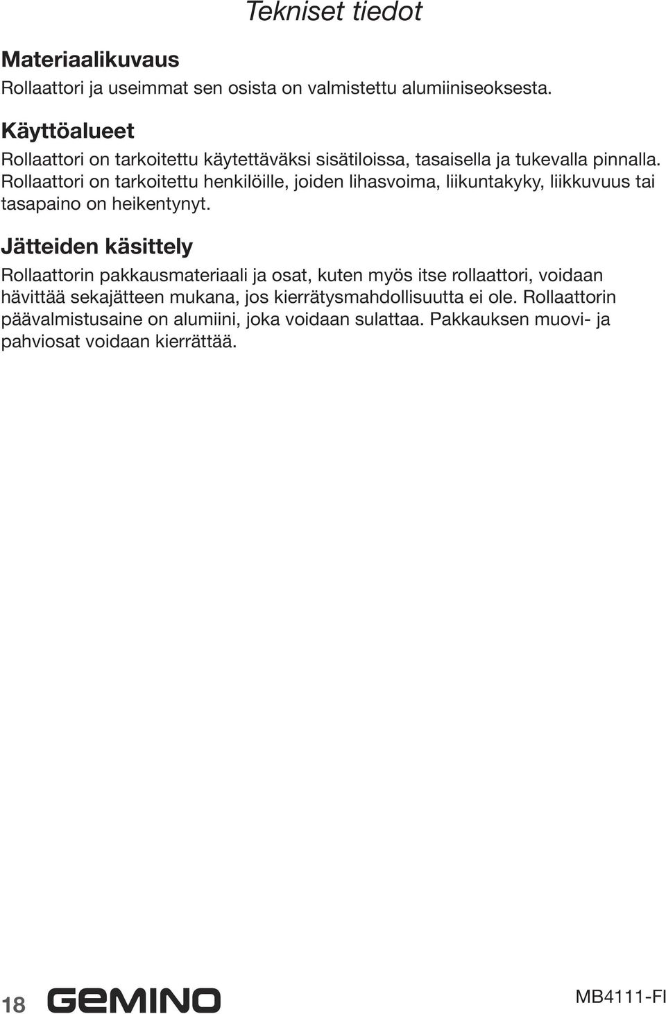 Rollaattori on tarkoitettu henkilöille, joiden lihasvoima, liikuntakyky, liikkuvuus tai tasapaino on heikentynyt.