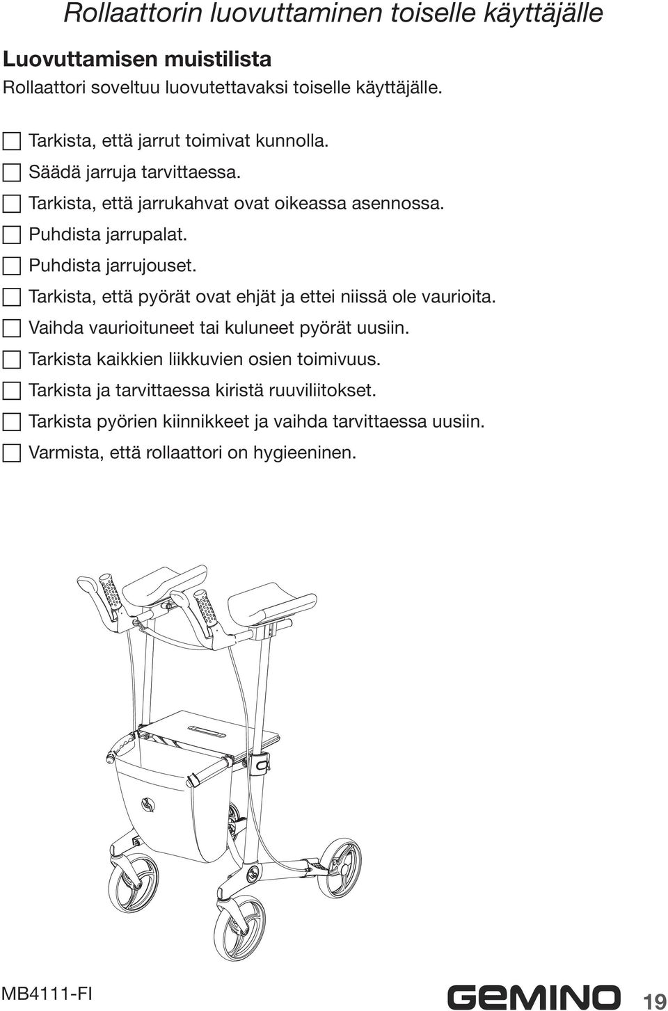 Puhdista jarrujouset. Tarkista, että pyörät ovat ehjät ja ettei niissä ole vaurioita. Vaihda vaurioituneet tai kuluneet pyörät uusiin.