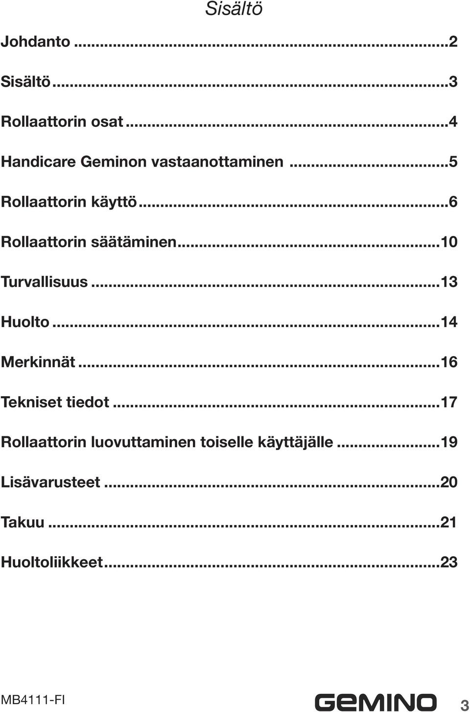 ..6 Rollaattorin säätäminen...10 Turvallisuus...13 Huolto...14 Merkinnät.