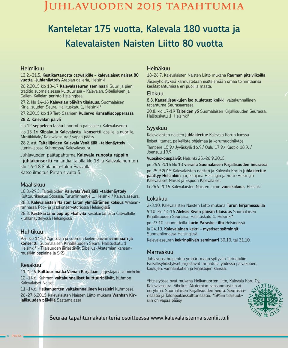 2.2015 klo 19 Tero Saarisen Kullervo Kansallisoopperassa 28.2. Kalevalan päivä klo 12 seppeleen lasku Lönnrotin patsaalle / Kalevalaseura klo 13 16 Kilpalaulu Kalevalasta -konsertti lapsille ja nuorille, Musiikkitalo/ Kalevalaseura / vapaa pääsy 28.