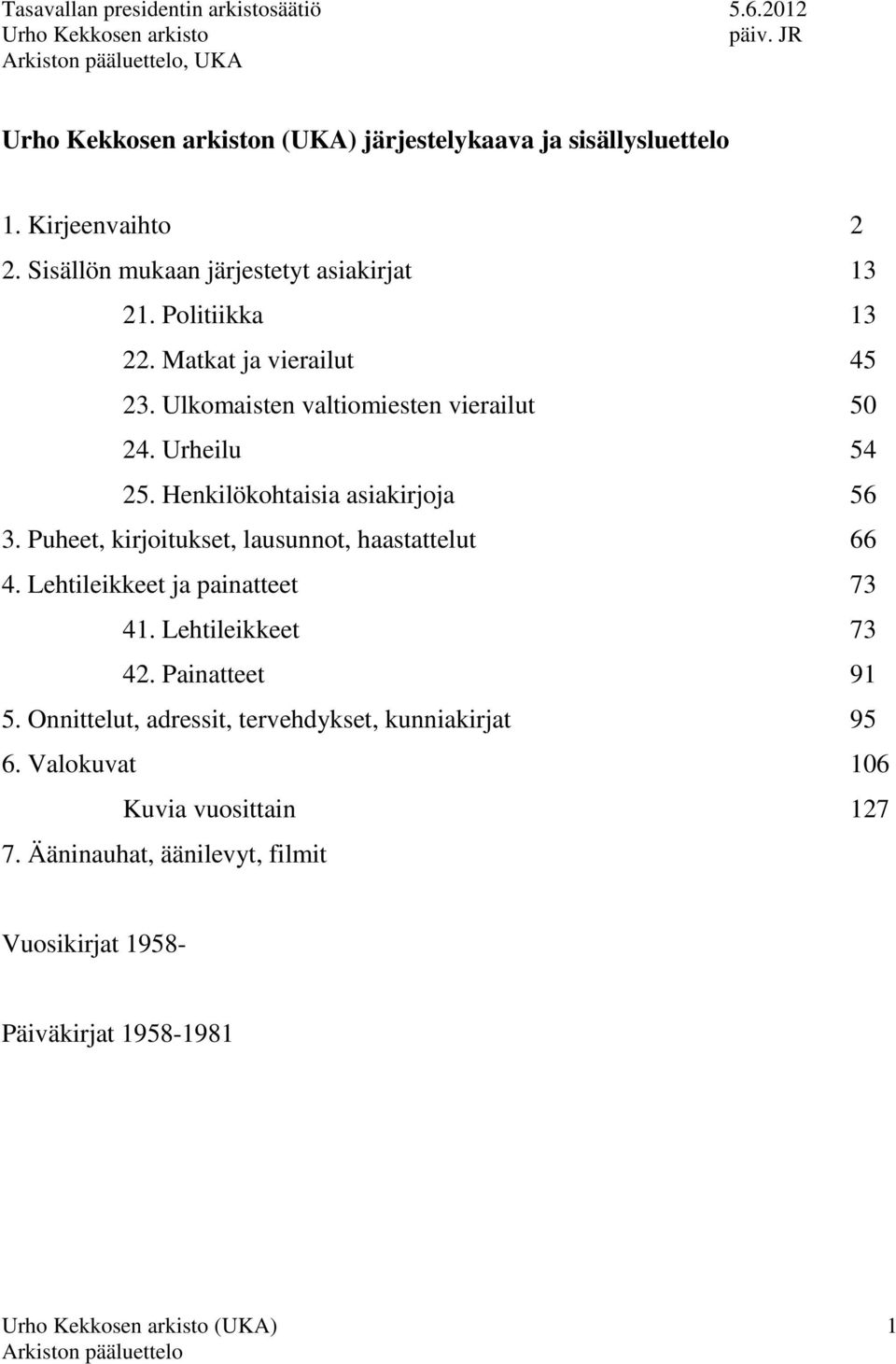 Urheilu 54 25. Henkilökohtaisia asiakirjoja 56 3. Puheet, kirjoitukset, lausunnot, haastattelut 66 4. Lehtileikkeet ja painatteet 73 41. Lehtileikkeet 73 42.