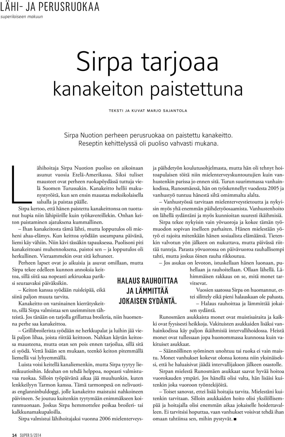 Siksi tuliset mausteet ovat perheen ruokapöydässä tuttuja vielä Suomen Turussakin. Kanakeitto hellii makunystyröitä, kun sen ensin maustaa meksikolaisella salsalla ja paistaa päälle.