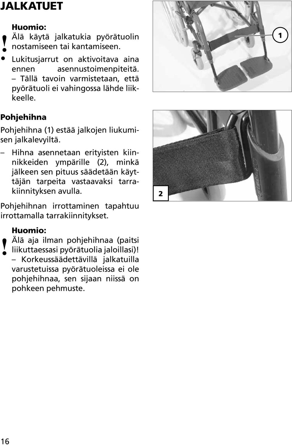 Hihna asennetaan erityisten kiinnikkeiden ympärille (2), minkä jälkeen sen pituus säädetään käyttäjän tarpeita vastaavaksi tarrakiinnityksen avulla.