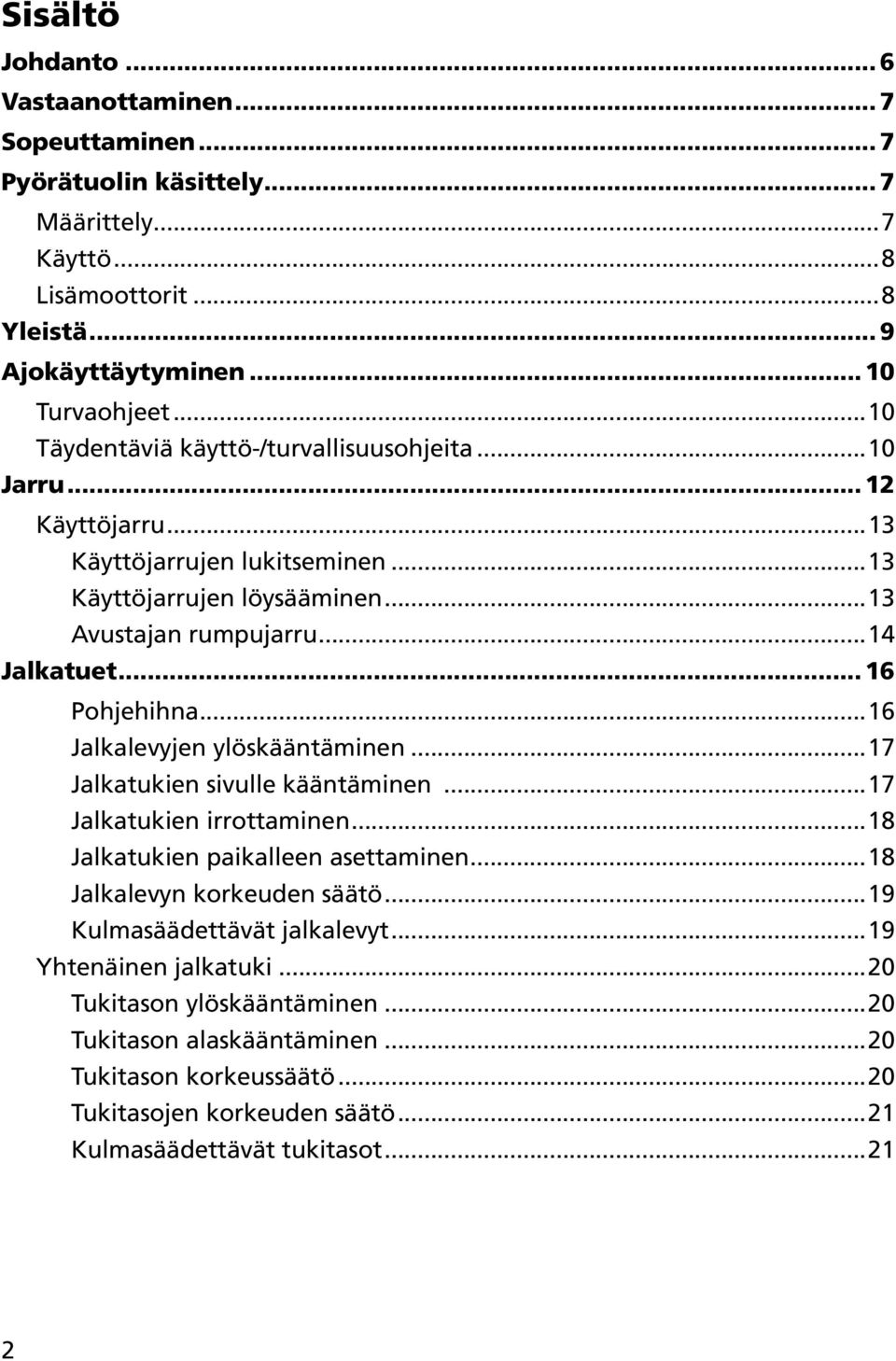 .. 16 Pohjehihna...16 Jalkalevyjen ylöskääntäminen...17 Jalkatukien sivulle kääntäminen...17 Jalkatukien irrottaminen...18 Jalkatukien paikalleen asettaminen...18 Jalkalevyn korkeuden säätö.