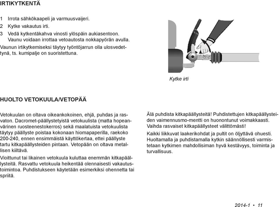 Dacromet-päällystetyistä vetokuulista (matta hopeanvärinen ruosteenestokerros) sekä maalatuista vetokuulista täytyy päällyste poistaa kokonaan hiomapaperilla, raekoko 200-240, ennen ensimmäistä