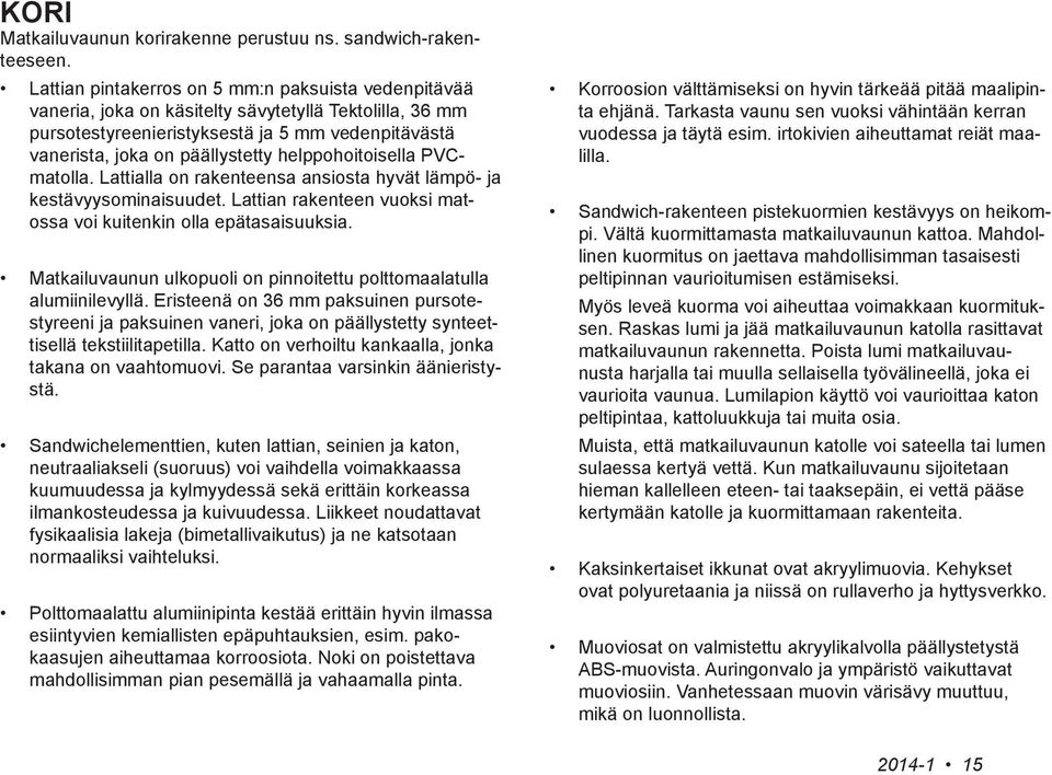 helppohoitoisella PVCmatolla. Lattialla on rakenteensa ansiosta hyvät lämpö- ja kestävyysominaisuudet. Lattian rakenteen vuoksi matossa voi kuitenkin olla epätasaisuuksia.