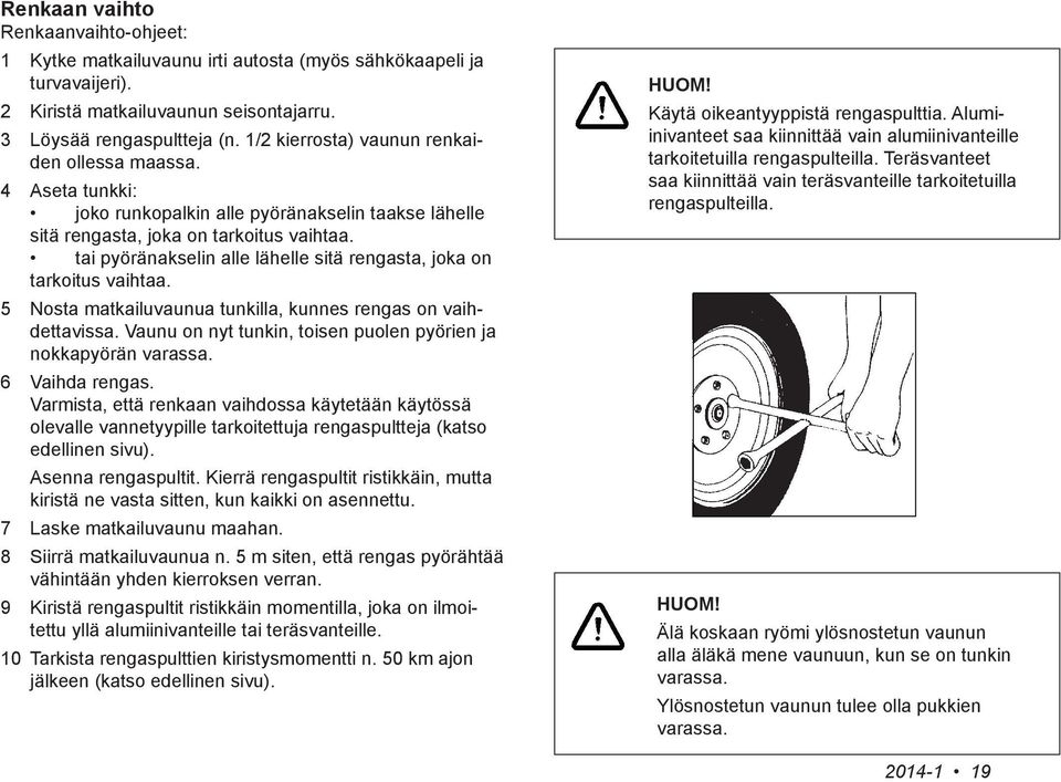 tai pyöränakselin alle lähelle sitä rengasta, joka on tarkoitus vaihtaa. 5 Nosta matkailuvaunua tunkilla, kunnes rengas on vaihdettavissa.