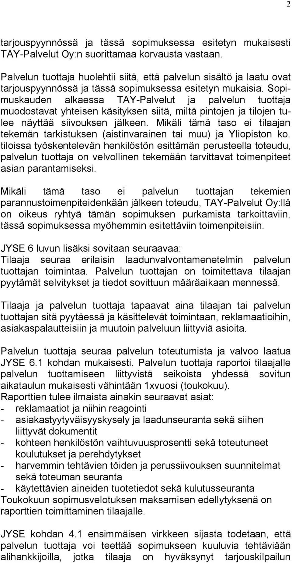 Sopimuskauden alkaessa TAY Palvelut ja palvelun tuottaja muodostavat yhteisen käsityksen siitä, miltä pintojen ja tilojen tulee näyttää siivouksen jälkeen.