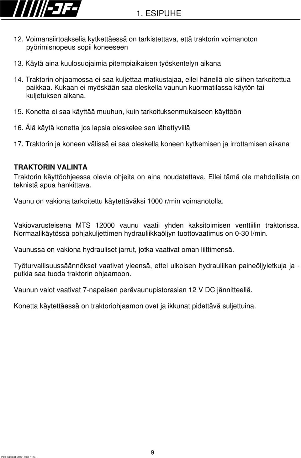 Konetta ei saa käyttää muuhun, kuin tarkoituksenmukaiseen käyttöön 16. Älä käytä konetta jos lapsia oleskelee sen lähettyvillä 17.