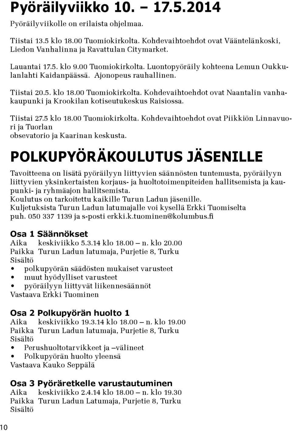 Tiistai 27.5 klo 18.00 Tuomiokirkolta. Kohdevaihtoehdot ovat Piikkiön Linnavuori ja Tuorlan obsevatorio ja Kaarinan keskusta.