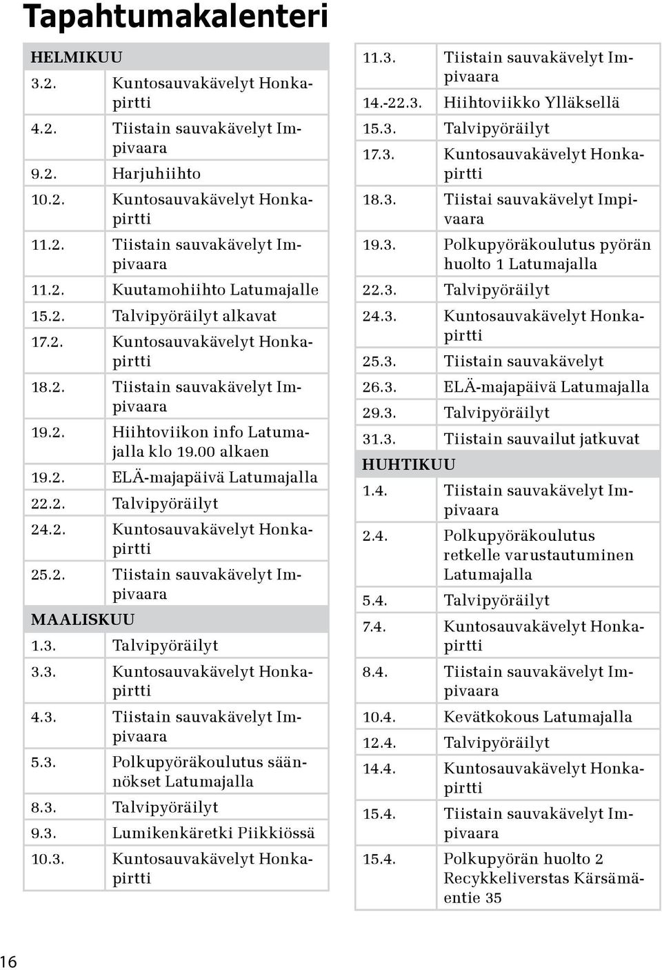 2. Kuntosauvakävelyt Honkapirtti 25.2. Tiistain sauvakävelyt Impivaara MAALISKUU 1.3. Talvipyöräilyt 3.3. Kuntosauvakävelyt Honkapirtti 4.3. Tiistain sauvakävelyt Impivaara 5.3. Polkupyöräkoulutus säännökset Latumajalla 8.