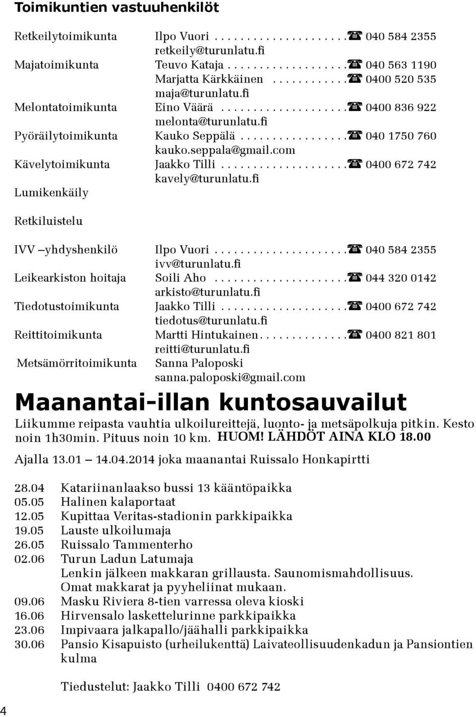 seppala@gmail.com Kävelytoimikunta Jaakko Tilli.................... 0400 672 742 kavely@turunlatu.fi Lumikenkäily Retkiluistelu IVV yhdyshenkilö Ilpo Vuori..................... 040 584 2355 ivv@turunlatu.