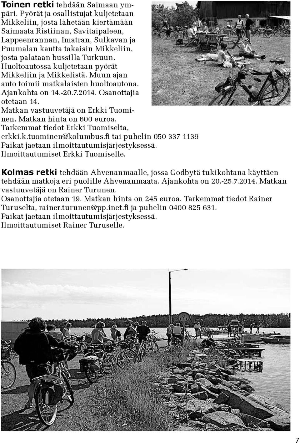 bussilla Turkuun. Huoltoautossa kuljetetaan pyörät Mikkeliin ja Mikkelistä. Muun ajan auto toimii matkalaisten huoltoautona. Ajankohta on 14.-20.7.2014. Osanottajia otetaan 14.