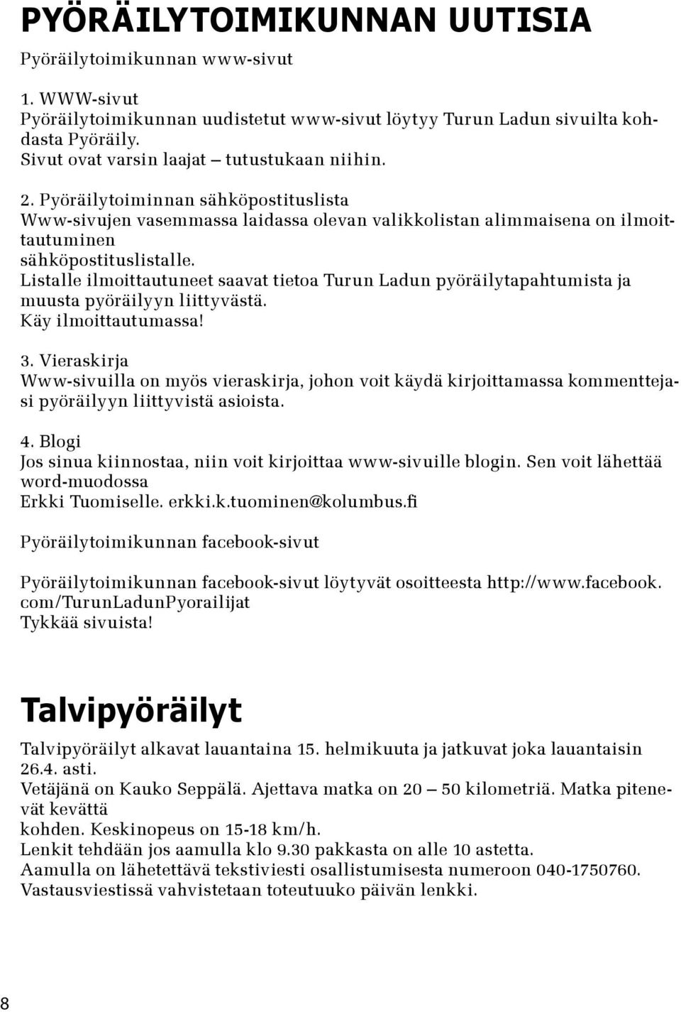 Listalle ilmoittautuneet saavat tietoa Turun Ladun pyöräilytapahtumista ja muusta pyöräilyyn liittyvästä. Käy ilmoittautumassa! 3.