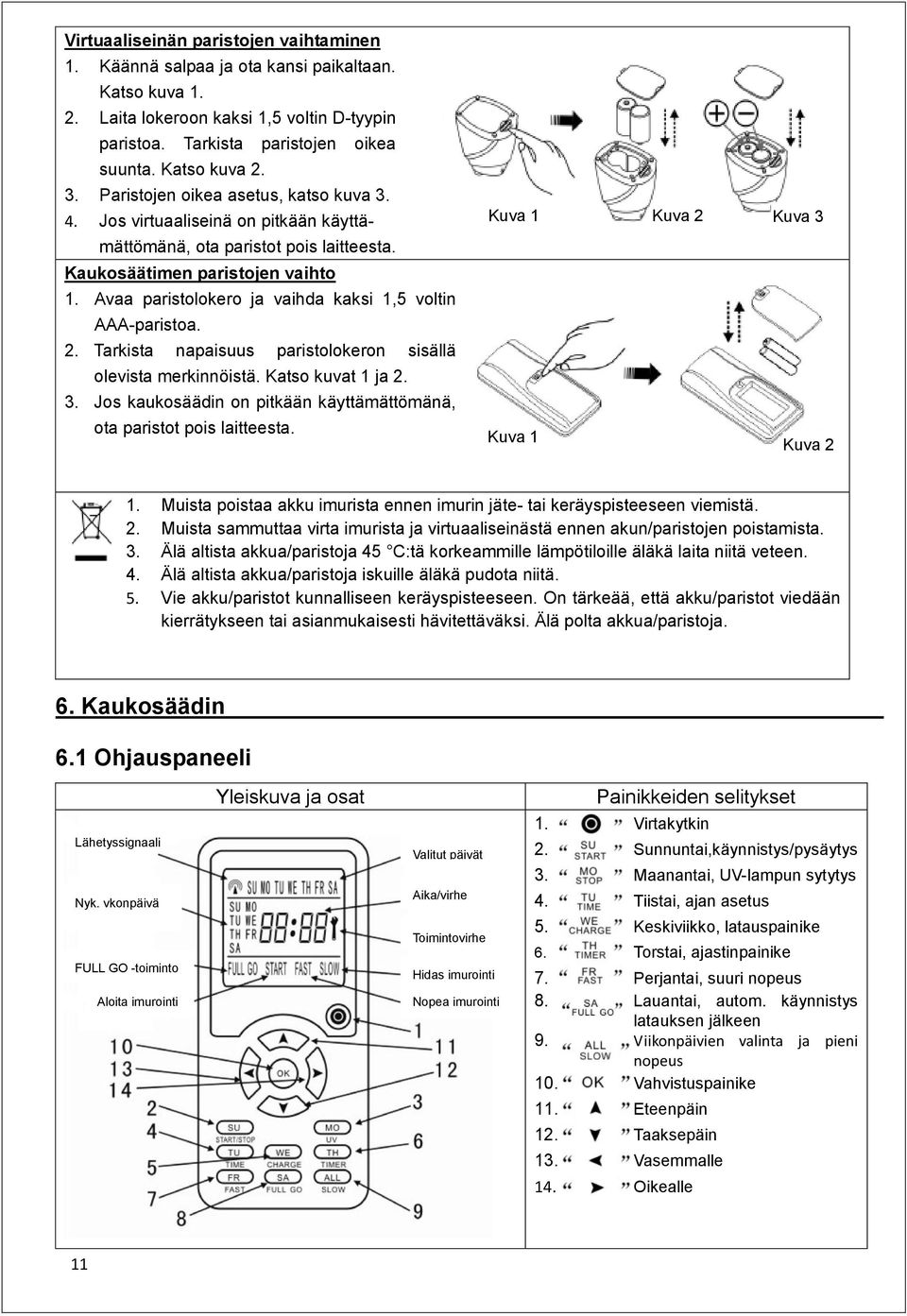 Avaa paristolokero ja vaihda kaksi 1,5 voltin AAA-paristoa. 2. Tarkista napaisuus paristolokeron sisällä olevista merkinnöistä. Katso kuvat 1 ja 2. 3.