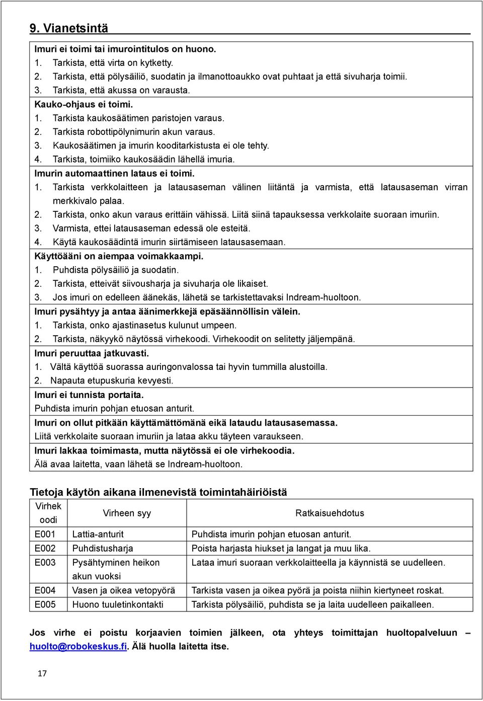 Kaukosäätimen ja imurin kooditarkistusta ei ole tehty. 4. Tarkista, toimiiko kaukosäädin lähellä imuria. Imurin automaattinen lataus ei toimi. 1.