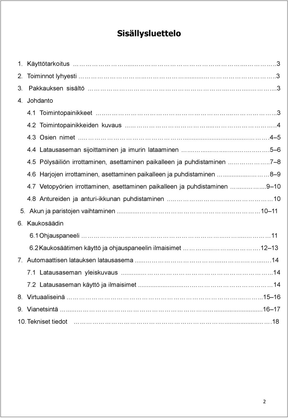 6 Harjojen irrottaminen, asettaminen paikalleen ja puhdistaminen... 8 9 4.7 Vetopyörien irrottaminen, asettaminen paikalleen ja puhdistaminen......9 10 4.8 Antureiden ja anturi-ikkunan puhdistaminen.