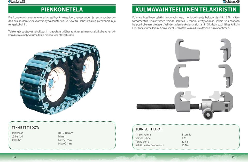 Telakengät suojaavat tehokkaasti maapohjaa ja lähes renkaan pinnan tasalla kulkeva lenkkikoukkulinja mahdollistaa telan pienen vierintävastuksen.