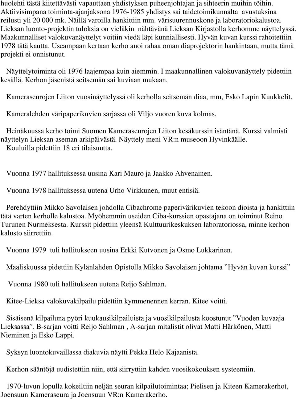 Lieksan luonto-projektin tuloksia on vieläkin nähtävänä Lieksan Kirjastolla kerhomme näyttelyssä. Maakunnalliset valokuvanäyttelyt voitiin viedä läpi kunniallisesti.